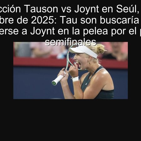 Predicción Tauson vs Joynt en Seúl, 19 de septiembre de 2025: Tau son buscaría volver a imponerse a Joynt en la pelea por el pase a semifinales