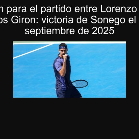Predicción para el partido entre Lorenzo Sonego y Marcos Giron: victoria de Sonego el 19 de septiembre de 2025