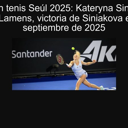 Predicción tenis Seúl 2025: Kateryna Siniakova vs Susan Lamens, victoria de Siniakova el 19 de septiembre de 2025