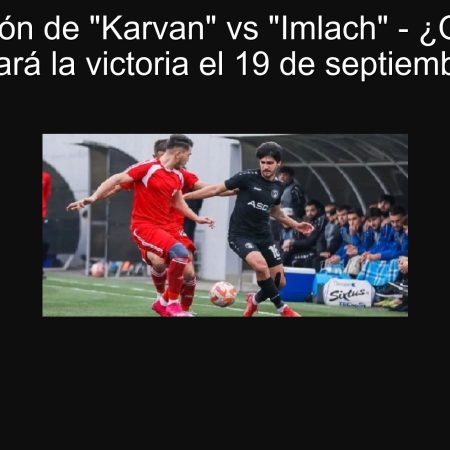 Predicción de “Karvan” vs “Imlach” – ¿Quién se llevará la victoria el 19 de septiembre?