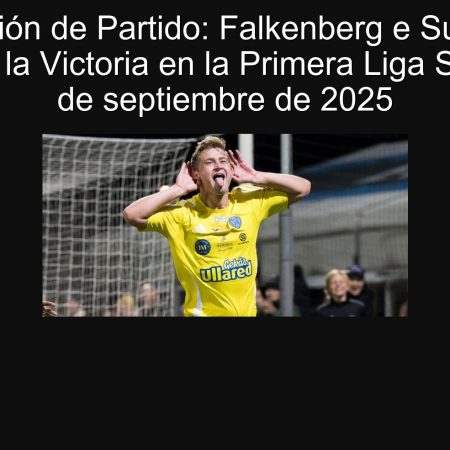 Predicción de Partido: Falkenberg e Sundsvall Buscarán la Victoria en la Primera Liga Sueca – 19 de septiembre de 2025