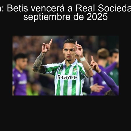 Predicción: Betis vencerá a Real Sociedad el 19 de septiembre de 2025