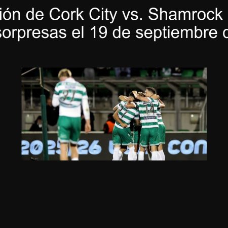 Predicción de Cork City vs. Shamrock Rovers: ¿habrá sorpresas el 19 de septiembre de 2025?