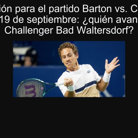 Predicción para el partido Barton vs. Carballec Baena el 19 de septiembre: ¿quién avanzará en el Challenger Bad Waltersdorf?