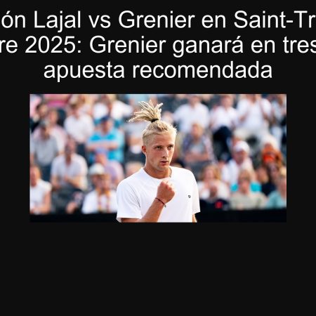 Predicción Lajal vs Grenier en Saint-Tropez 19 septiembre 2025: Grenier ganará en tres sets y la apuesta recomendada