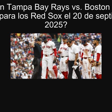 Predicción Tampa Bay Rays vs. Boston Red Sox: ¿Victoria para los Red Sox el 20 de septiembre de 2025?