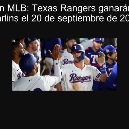 Predicción MLB: Texas Rangers ganarán a Miami Marlins el 20 de septiembre de 2025