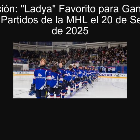 Predicción: “Ladya” Favorito para Ganar ante “Atlant” – Partidos de la MHL el 20 de Septiembre de 2025