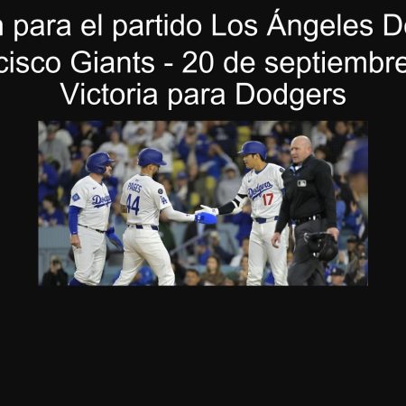 Predicción para el partido Los Ángeles Dodgers vs. San Francisco Giants – 20 de septiembre de 2025: Victoria para Dodgers