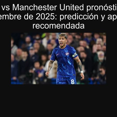Chelsea vs Manchester United pronóstico 20 de septiembre de 2025: predicción y apuesta recomendada