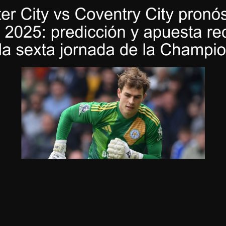 Leicester City vs Coventry City pronóstico 20 septiembre 2025: predicción y apuesta recomendada para la sexta jornada de la Championship