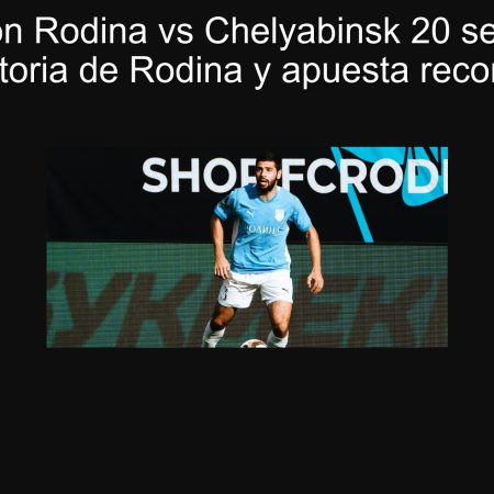 Predicción Rodina vs Chelyabinsk 20 septiembre 2025: victoria de Rodina y apuesta recomendada