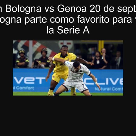 Predicción Bologna vs Genoa 20 de septiembre de 2025: Bologna parte como favorito para vencer en la Serie A