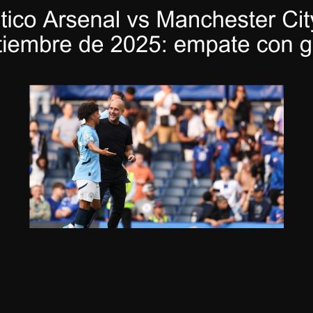 Pronóstico Arsenal vs Manchester City 21 de septiembre de 2025: empate con goles