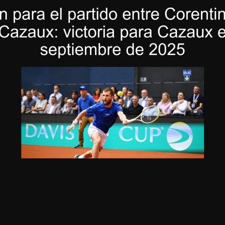 Predicción para el partido entre Corentin Moutet y Arthur Cazaux: victoria para Cazaux el 20 de septiembre de 2025