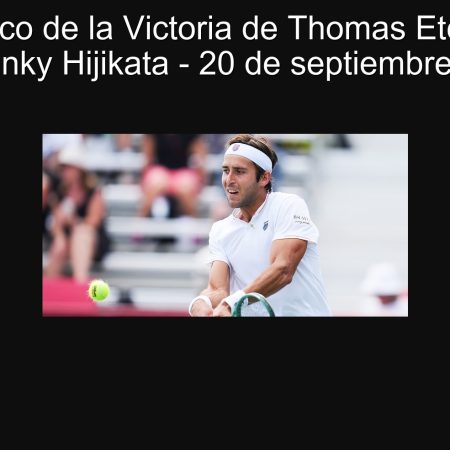 Pronóstico de la Victoria de Thomas Etcheverry contra Rinky Hijikata – 20 de septiembre de 2025