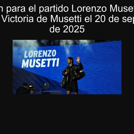 Predicción para el partido Lorenzo Musetti vs Dino Prizmic: Victoria de Musetti el 20 de septiembre de 2025