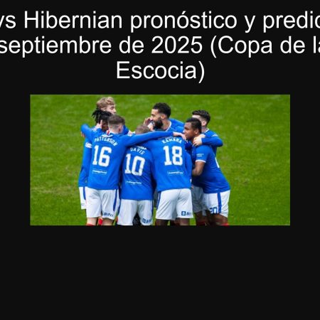 Rangers vs Hibernian pronóstico y predicción para el 20 de septiembre de 2025 (Copa de la Liga de Escocia)