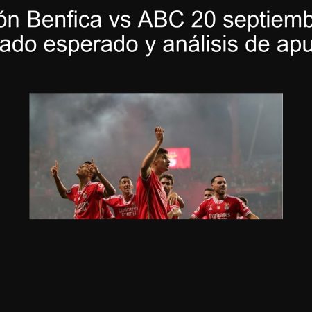 Predicción Benfica vs ABC 20 septiembre 2025: resultado esperado y análisis de apuestas