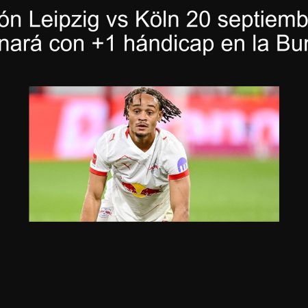 Predicción Leipzig vs Köln 20 septiembre 2025: Köln ganará con +1 hándicap en la Bundesliga