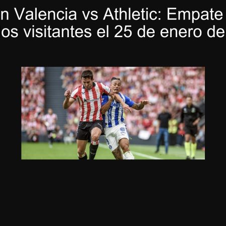 Predicción Valencia vs Athletic: Empate o victoria para los visitantes el 25 de enero de 2025