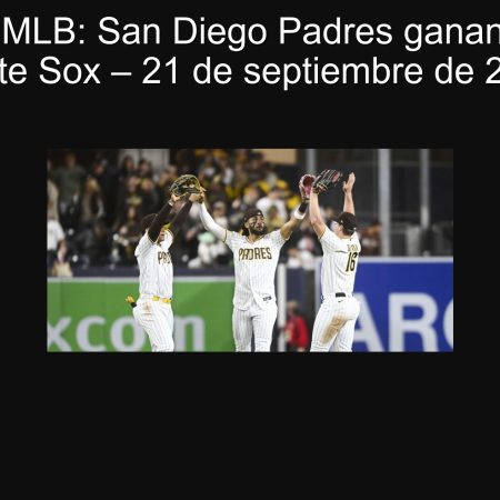 Predicción MLB: San Diego Padres ganan a Chicago White Sox – 21 de septiembre de 2025