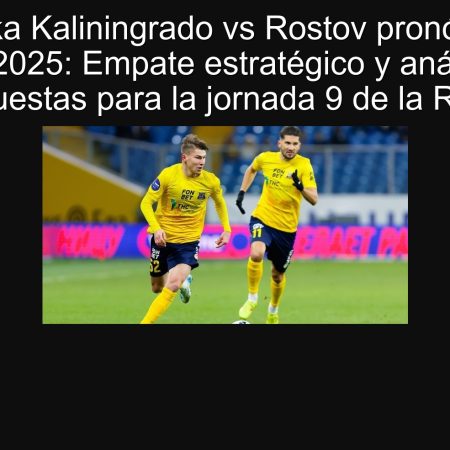 Baltika Kaliningrado vs Rostov pronóstico 21-09-2025: Empate estratégico y análisis de apuestas para la jornada 9 de la RPL