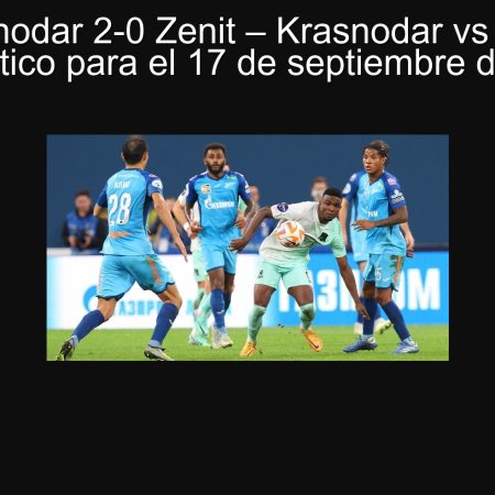 Krasnodar 2-0 Zenit – Krasnodar vs Zenit pronóstico para el 17 de septiembre de 2025