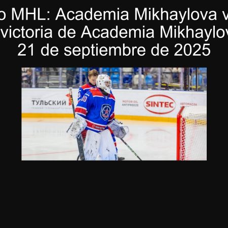 Pronóstico MHL: Academia Mikhaylova vs Dinamo Karelia – victoria de Academia Mikhaylova para el 21 de septiembre de 2025