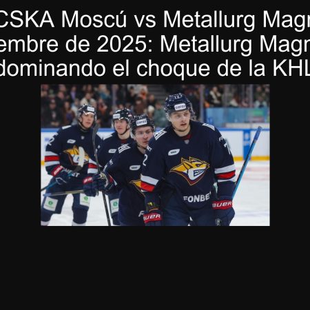 Predicción CSKA Moscú vs Metallurg Magnitogorsk 21 de septiembre de 2025: Metallurg Magnitogorsk dominando el choque de la KHL