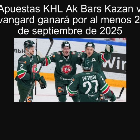 Predicción Apuestas KHL Ak Bars Kazan vs Avangard Omsk – Avangard ganará por al menos 2 goles | 26 de septiembre de 2025
