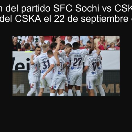 Predicción del partido SFC Sochi vs CSKA Moscú: victoria del CSKA el 22 de septiembre de 2025