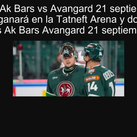 Predicción Ak Bars vs Avangard 21 septiembre 2025: Avangard ganará en la Tatneft Arena y dominará las apuestas Ak Bars Avangard 21 septiembre 2025