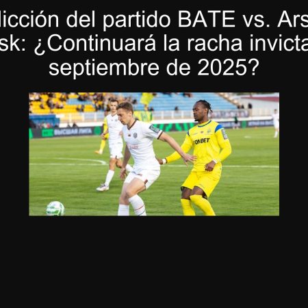 Predicción del partido BATE vs. Arsenal Dzerzhinsk: ¿Continuará la racha invicta el 21 de septiembre de 2025?