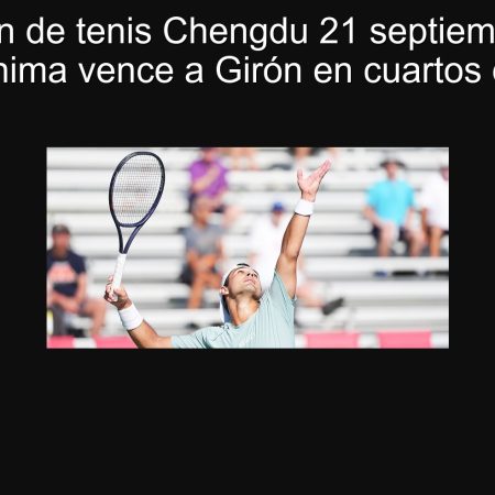 Predicción de tenis Chengdu 21 septiembre 2025: Nakashima vence a Girón en cuartos de final