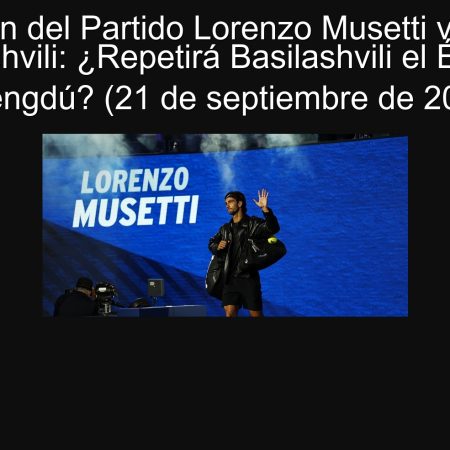 Predicción del Partido Lorenzo Musetti vs Nikoloz Basilashvili: ¿Repetirá Basilashvili el Éxito en Chengdú? (21 de septiembre de 2025)
