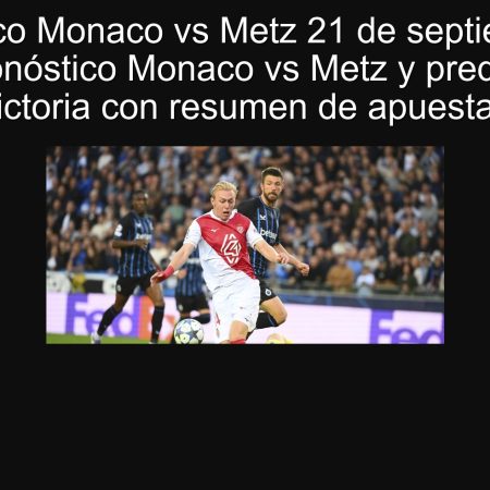 Pronóstico Monaco vs Metz 21 de septiembre de 2025: pronóstico Monaco vs Metz y predicción de victoria con resumen de apuestas