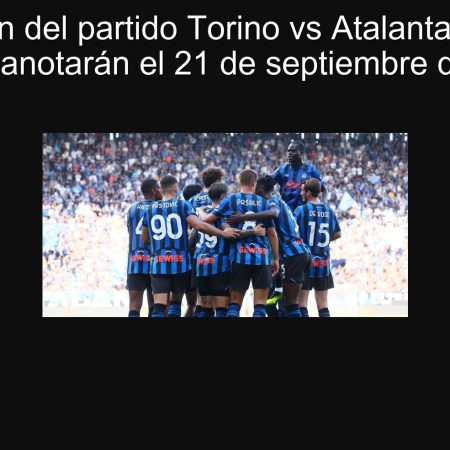 Predicción del partido Torino vs Atalanta: ¿ambos equipos anotarán el 21 de septiembre de 2025?