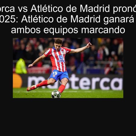 Mallorca vs Atlético de Madrid pronóstico 17/09/2025: Atlético de Madrid ganará 2-1 con ambos equipos marcando