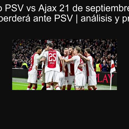 Pronóstico PSV vs Ajax 21 de septiembre de 2025: Ajax no perderá ante PSV | análisis y predicción