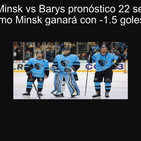 Dinamo Minsk vs Barys pronóstico 22 septiembre 2025: Dinamo Minsk ganará con -1.5 goles en la KHL