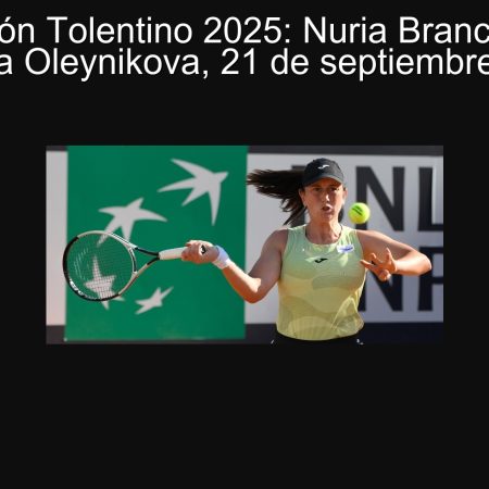 Predicción Tolentino 2025: Nuria Brancaccio vs Alexandra Oleynikova, 21 de septiembre de 2025