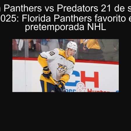 Predicción Panthers vs Predators 21 de septiembre de 2025: Florida Panthers favorito en la pretemporada NHL
