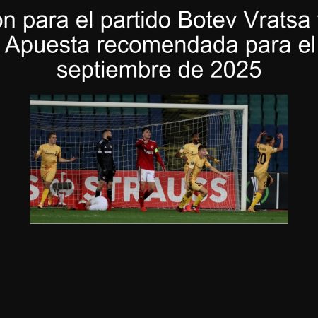 Predicción para el partido Botev Vratsa vs CSKA Sofía: Apuesta recomendada para el 22 de septiembre de 2025