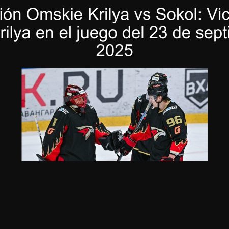 Predicción Omskie Krilya vs Sokol: Victoria de Omskie Krilya en el juego del 23 de septiembre de 2025