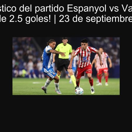 Pronóstico del partido Espanyol vs Valencia: ¡Menos de 2.5 goles! | 23 de septiembre de 2025