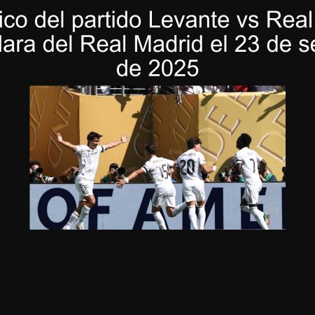 Pronóstico del partido Levante vs Real Madrid: Victoria clara del Real Madrid el 23 de septiembre de 2025