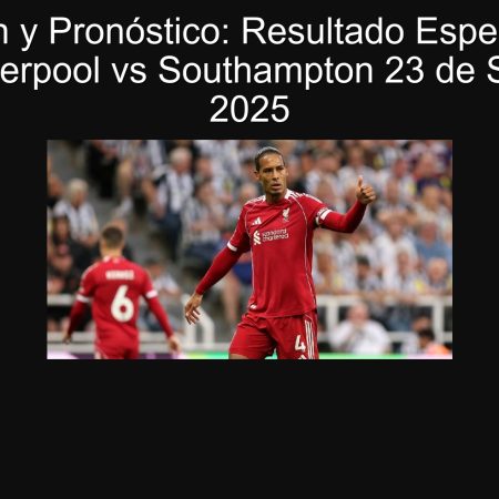 Predicción y Pronóstico: Resultado Esperado en el Partido Liverpool vs Southampton 23 de Septiembre 2025