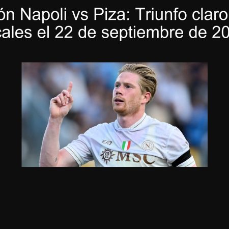 Predicción Napoli vs Piza: Triunfo claro para los locales el 22 de septiembre de 2025