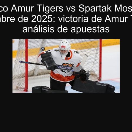 Pronóstico Amur Tigers vs Spartak Moscú 23 de septiembre de 2025: victoria de Amur Tigers y análisis de apuestas